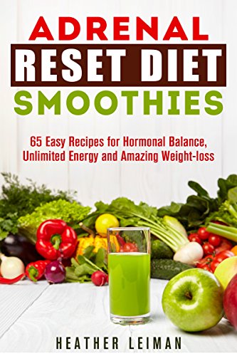 Adrenal Reset Diet Smoothies: 65 Easy Recipes for Hormonal Balance, Unlimited Energy and Amazing Weight-loss (Adrenal reset diet, Adrenal Reset, Ketogenic Diet, Smoothies)