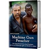 Machine Gun Preacher: Die wahre Geschichte eines Predigers, der bis zum �u�ersten geht, um Kinder zu rettenvon "Sam Childers"