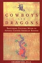 Cowboys and Dragons: Shattering cultural myths to advance Chinese/American Business.