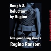 Rough and Reluctant by Regina: Five Gang Bang Shorts | [Regina Ransom]