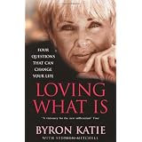 Loving What Is: Four Questions That Can Change Your Lifeby Byron Katie