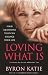 Loving What Is: How Four Questions Can Change Your Life