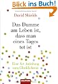 Das Dumme am Leben ist, dass man eines Tages tot ist: Eine Art Anleitung zum Gl�cklichsein