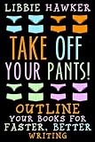 Take Off Your Pants!: Outline Your Books for Faster, Better Writing
