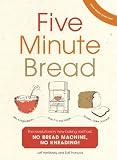 Five-Minute Bread: The Revolutionary New Baking Method: No Bread Machine, No Kneading!