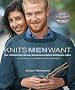 Knits Men Want: The 10 Rules Every Woman Should Know Before Knitting for a Man Plus the Only 10 Patterns She'll Ever Need
