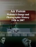 Air Forces: Webster's Image and Photographic History, 1936 to 2007