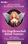 Die Engelbotschaft deines Namens: 600 Vornamen in ihrer spirituellen Bedeutung. Das praktische Handbuch