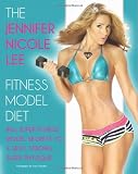 The Jennifer Nicole Lee Fitness Model Diet: JNLs Super Fitness Model Secrets to a Sexy, Strong, Sleek Physique