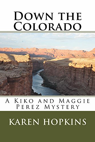 Down the Colorado (A Kiko and Maggie Perez Mystery Book 1), by Karen Hopkins