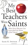 My Best Teachers Were Saints: What Every Educator Can Learn from the Heroes of the Church