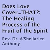Does Love Cover...THAT?: The Healing Process of the Fruit of the Spirit | [A'Shellarien Anthony]