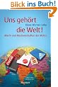 Uns geh�rt die Welt! Macht und Machenschaften der Multis
