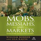 Mobs, Messiahs, and Markets: Surviving the Public Spectacle in Finance and Politics | [William Bonner, Lila Rajiva]