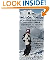 Skiing with Confidence: 107 Stunningly Simple Steps to Overcome your FEAR on the Slopes and Transform your Skiing