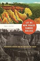 Let Us Now Praise Famous Gullies: Providence Canyon and the Soils of the South (Environmental History and the American South Ser.)