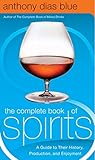 The Complete Book of Spirits: A Guide to Their History, Production, and Enjoyment (Drinking Guides)