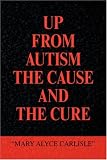 UP FROM AUTISM THE CAUSE AND THE CURE