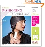 Fashioning Technology: A DIY Intro to Smart Crafting (Craft: Projects)