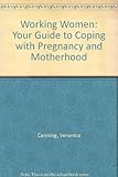 Working women : your guide to coping with pregnancy and motherhood