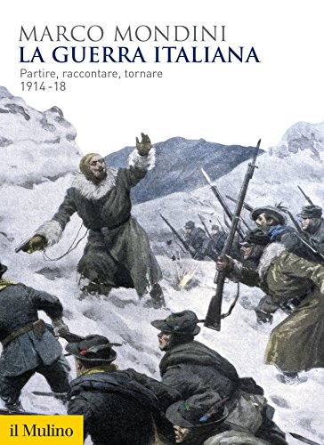 La guerra italiana: Partire, raccontare, tornare 1914-18 (Biblioteca storica) (Italian Edition)