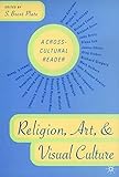 Religion, Art, and Visual Culture: A Cross-Cultural Reader
