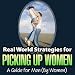 Real World Strategies for Picking Up Women - a Guide for Men (By Women)