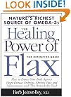 The Healing Power of Flax: How Nature's Richest Source of Omega-3 Fatty Acids Can Help to Heal, Prevent and Reverse Arthritis, Cancer, Diabetes and Heart