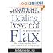 The Healing Power of Flax: How Nature's Richest Source of Omega-3 Fatty Acids Can Help to Heal, Prevent and Reverse Arthritis, Cancer, Diabetes and Heart