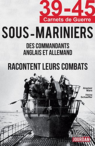 39-45 Sous-Mariniers: Des commandants anglais et allemand racontent leurs combats (39-45 Carnets de guerre) 39-45 Sous-Mariniers: Des commandants anglais et allemand racontent leurs combats (39-45 Carnets de guerre)