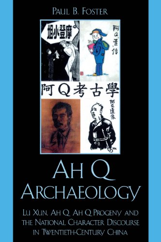 Ah Q Archaeology: Lu Xun, Ah Q, Ah Q Progeny, and the National Character Discourse in Twentieth Century China