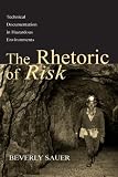 The Rhetoric of Risk: Technical Documentation in Hazardous Environments (Rhetoric, Knowledge, and Society)