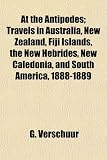 At the Antipodes; Travels in Australia, New Zealand, Fiji Islands, the New Hebrides, New Caledonia, and South America, 1888-1889