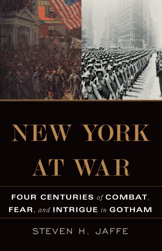 New York at War: Four Centuries of Combat, Fear, and Intrigue in Gotham