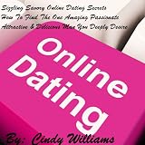 Sizzling Savory Online Dating Secrets - How To Find The One Amazing Passionate Attractive & Delicious Man You Deeply Desire