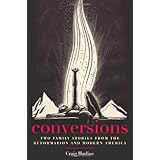 Conversions: Two Family Stories from the Reformation and Modern America (New Directions in Narrative History)