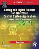 Analog and Digital Circuits for Electronic Control System Applications: Using the TI MSP430 Microcontroller Analog and Digital Circuits for Electronic Control System Applications: Using the TI MSP430 Microcontroller