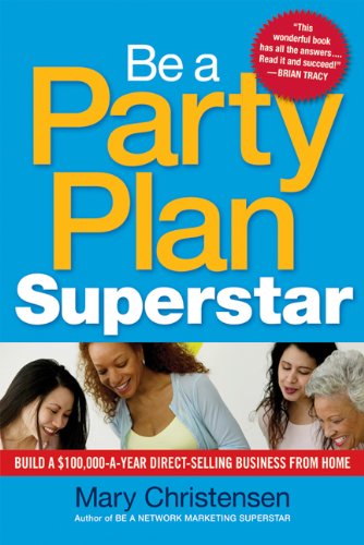 Be a Party Plan Superstar: Build a $100 - 000-a-Year Direct Selling Business from Home