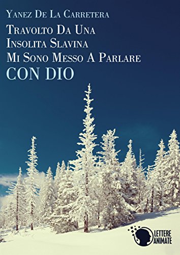 Travolto da una insolita slavina mi sono messo a parlare con Dio (Italian Edition)