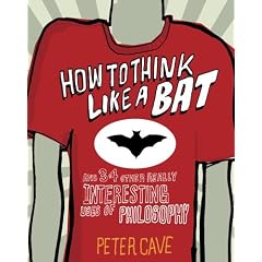 How to Think Like a Bat: And 34 Other Really Interesting Uses of Philosophy