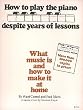 How to Play Piano Despite Years of Lessons - Book
