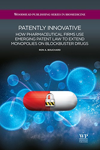 Patently Innovative: How Pharmaceutical Firms Use Emerging Patent Law to Extend Monopolies on Blockbuster Drugs (Woodhead Publishing Series in Biomedicine)