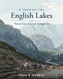 A tour of the English Lakes : with Thomas Gray and Joseph Farington RA