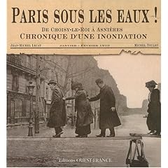 Paris sous les eaux ! : De Choisy-le-Roi � Asni�res, chronique d'une inondation, janvier-f�vrier 1910