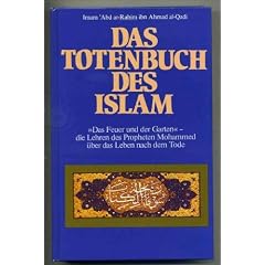 Das Totenbuch des Islam. "Das Feuer und der Garten" - die Lehren des Propheten Mohammed �ber das Leben nach dem Tode.