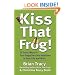 Kiss That Frog!: 12 Great Ways to Turn Negatives into Positives in Your Life and Work