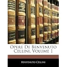 Opere De Benvenuto Cellini, Volume 1 (Italian Edition) by Benvenuto Cellini