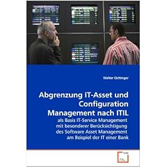 Abgrenzung IT-Asset und Configuration Management nach ITIL: als Basis IT-Service Management  mit besonderer Ber�cksichtigung  des Software Asset Management  am Beispiel der IT einer Bank