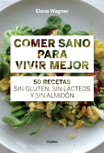 Comer sano para vivir mejor: 50 recetas sin gluten, sin lácteos y sin almidón (Spanish Edition)