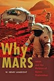 Why Mars : NASA and the politics of space exploration